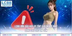 LC88 Lừa Đảo Hay Uy Tín? Giải Mã Bí Mật Đằng Sau Các Tin Đồn