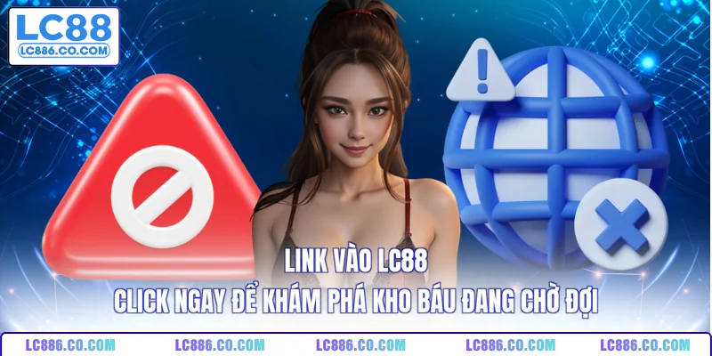 Link Vào LC88: Click Ngay Để Khám Phá Kho Báu Đang Chờ Đợi