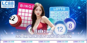 Lô Xiên 2 Nháy - Cách Tính Thưởng Qua 5 Khung Giờ Chốt Đơn