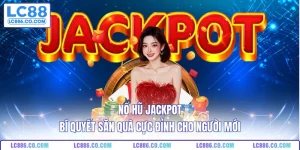 Nổ Hũ Jackpot - Bí Quyết Săn Quà Cực Đỉnh Cho Người Mới